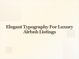 Choosing the Perfect Elegant Typography for Luxury Airbnb Listings